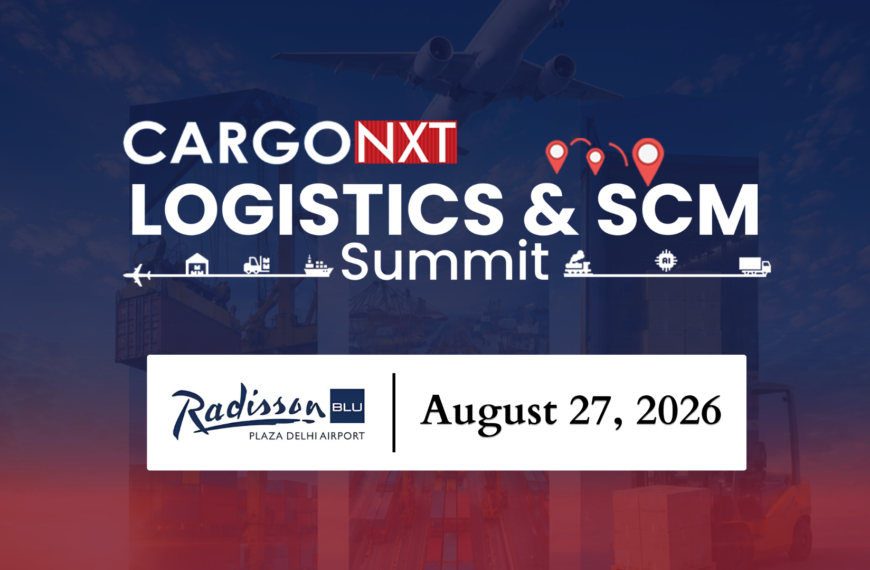 CargoNXT Logistics & SCM Summit 2026 Brings Together India’s Top Supply Chain Leaders at Radisson Blu Plaza, New Delhi Airport on 27th August 2026